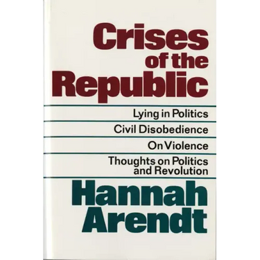 Crises of the Republic: Lying in Politics; Civil Disobedience; On Violence; Thoughts on Politics and Revolution