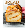 Bread Cookbook: A Step-By-Step Guide to Achieving Bakery-Quality Results At Home