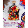 Boards & Bites: Food Styling and Homemade Recipes for Elegant Party Planning