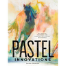 Pastel Innovations: 60+ Creative Techniques and Exercises for Painting with Pastels