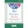 The Art of Psychic Reiki: Developing Your Intuitive and Empathic Abilities for Energy Healing (16pt Large Print Edition)