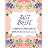 Just Smile Simple Coloring Book For Adults: Easy Large Print Designs For Beginners And Seniors (Dementia, Alzheimer's, Parkinson's Patients)