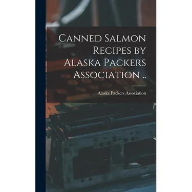Canned Salmon Recipes by Alaska Packers Association ..
