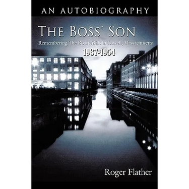 The Boss' Son: Remembering the Boott Mills in Lowell, Massachusetts 1937-1954