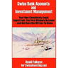 Swiss Bank Accounts and Investment Management: Your Own Completely-Legal, Super Safe, Tax-Free Offshore Account -- And Not Even the IRS Has to Know