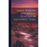 Early Settlers and Indian Fighters of Southwest Texas