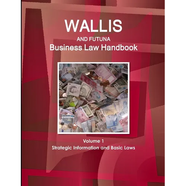 Wallis & Futuna Business Law Handbook Volume 1 Strategic Information and Basic Laws