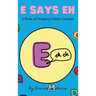 E Says Eh: A Book Of Primary Letter Sounds