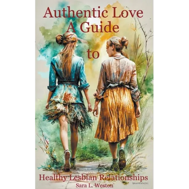 Authentic Love: A Guide to Creating Healthy Lesbian Relationships