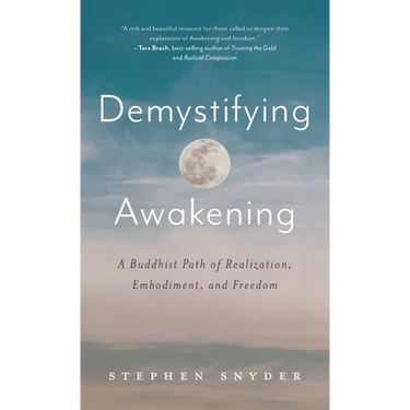 Demystifying Awakening: A Buddhist Path of Realization, Embodiment, and Freedom