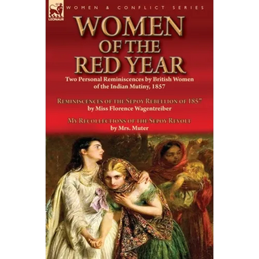 Women of the Red Year: Two Personal Reminiscences by British Women of the Indian Mutiny, 1857-Reminiscences of the Sepoy Rebellion of 1857 by Miss Flo