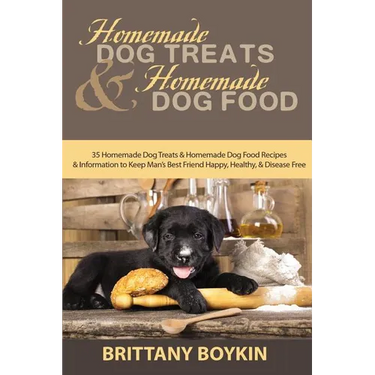Homemade Dog Treats and Homemade Dog Food: 35 Homemade Dog Treats and Homemade Dog Food Recipes and Information to Keep Man's Best Friend Happy, Healt