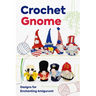 Crochet Gnome: Designs for Enchanting Amigurumi: Amigurumi Gnome Patterns