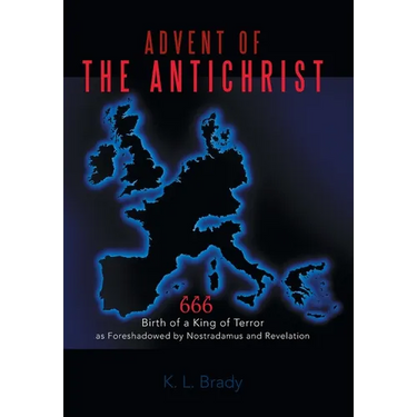 Advent of the Antichrist: Birth of a King of Terror as Foreshadowed by Nostradamus and Revelation