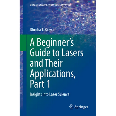 A Beginner's Guide to Lasers and Their Applications, Part 1: Insights Into Laser Science