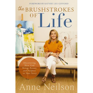 The Brushstrokes of Life: Discovering How God Brings Beauty and Purpose to Your Story
