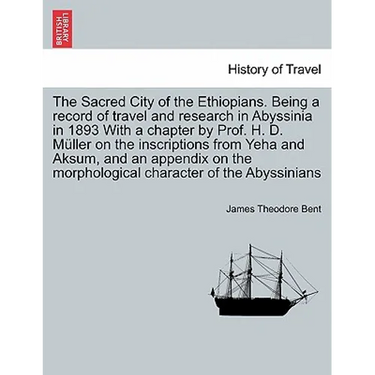 The Sacred City of the Ethiopians. Being a Record of Travel and Research in Abyssinia in 1893 with a Chapter by Prof. H. D. Muller on the Inscriptions