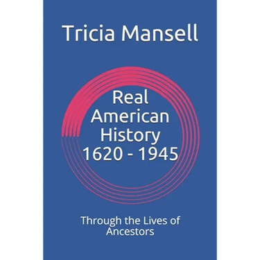 Real American History 1620 - 1945: Through the Lives of Ancestors
