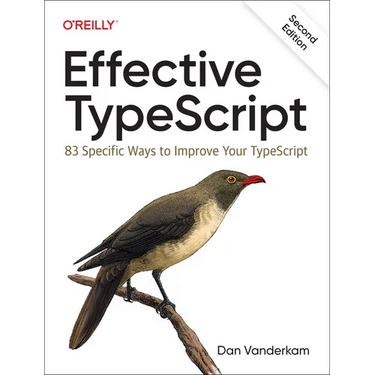 Effective Typescript: 83 Specific Ways to Improve Your Typescript