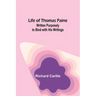 Life of Thomas Paine: Written Purposely to Bind with His Writings