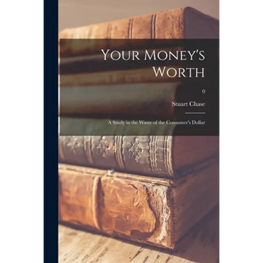 Your Money's Worth: a Study in the Waste of the Consumer's Dollar; 0