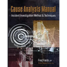 Cause Analysis Manual: Incident Investigation Method & Techniques
