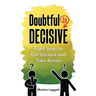 Doubtful to Decisive: Eight Steps to Get Unstuck and Take Action
