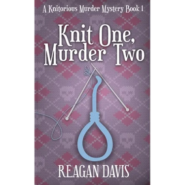 Knit One, Murder Two: A Knitorious Murder Mystery