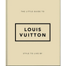 The Little Guide to Louis Vuitton: Style to Live by