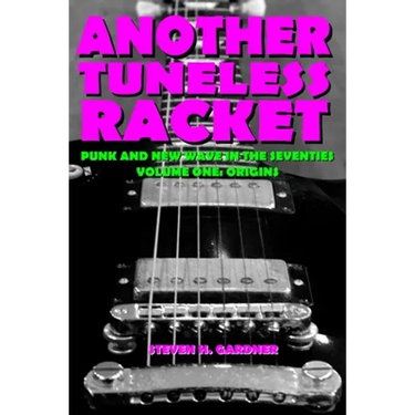 Another Tuneless Racket: Punk And New Wave In The Seventies, Volume One: Origins