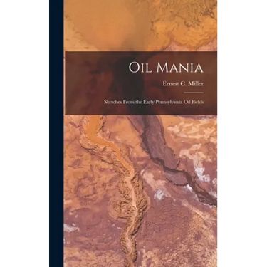 Oil Mania; Sketches From the Early Pennsylvania Oil Fields