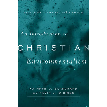 An Introduction to Christian Environmentalism: Ecology, Virtue, and Ethics