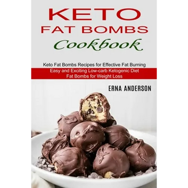 Keto Fat Bombs Cookbook: Keto Fat Bombs Recipes for Effective Fat Burning (Easy and Exciting Low-carb Ketogenic Diet Fat Bombs for Weight Loss)