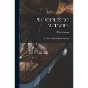 Principles of Surgery: for the Use of Chirurgical Students