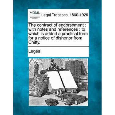The Contract of Endorsement: With Notes and References: To Which Is Added a Practical Form for a Notice of Dishonor from Chitty.