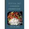Vertical Diet Cookbook: A Beginner's Diet