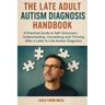 The Late Adult Autism Diagnosis Handbook: A Practical Guide to Self-Discovery, Understanding, Unmasking, and Thriving After a Later-in-Life Autism Dia