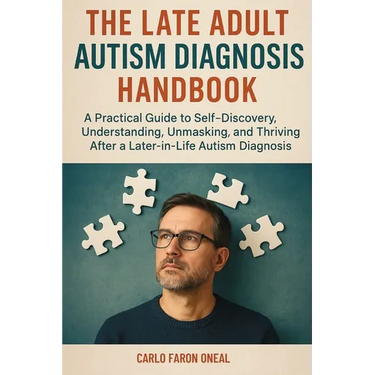 The Late Adult Autism Diagnosis Handbook: A Practical Guide to Self-Discovery, Understanding, Unmasking, and Thriving After a Later-in-Life Autism Dia