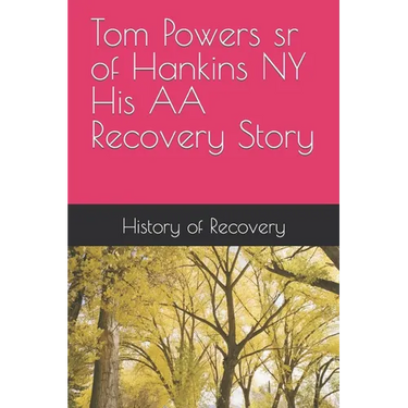 Tom Powers sr of Hankins NY His Alcoholics Anonymous Recovery Story