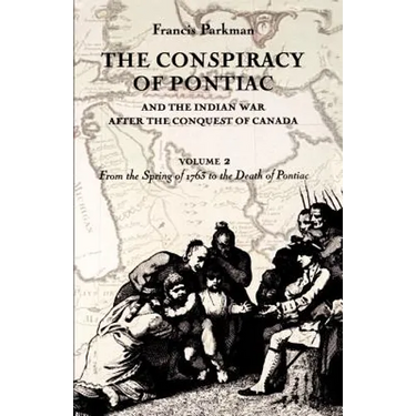 The Conspiracy of Pontiac and the Indian War After the Conquest of Canada, Volume 2: From the Spring of 1763 to the Death of Pontiac