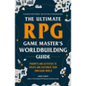 The Ultimate RPG Game Master's Worldbuilding Guide: Prompts and Activities to Create and Customize Your Own Game World