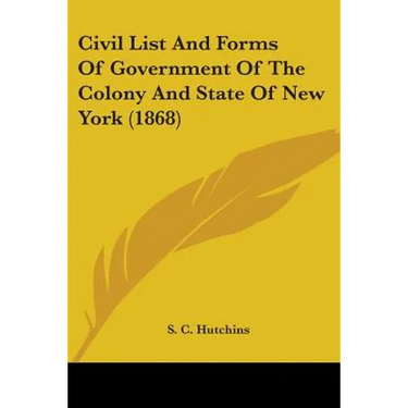 Civil List And Forms Of Government Of The Colony And State Of New York (1868)
