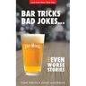Bar Tricks, Bad Jokes And Even Worse Stories: 101 Bar Tricks, Riddles, Jokes and Stories