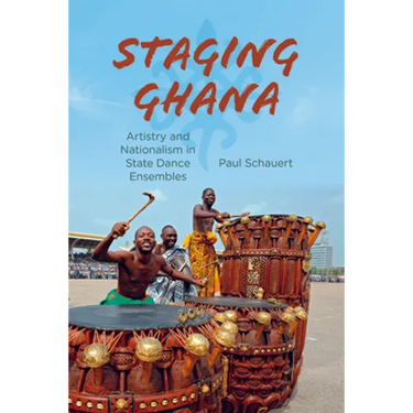 Staging Ghana: Artistry and Nationalism in State Dance Ensembles
