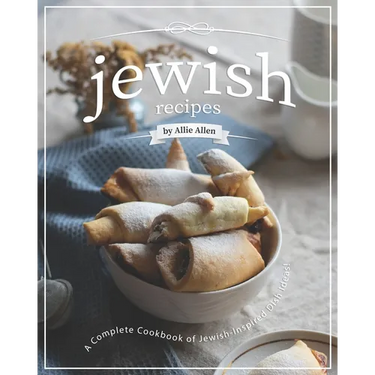 Jewish Recipes: A Complete Cookbook of Jewish-Inspired Dish Ideas!