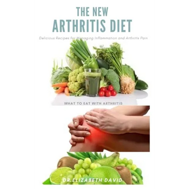 The New Arthritis Diet: Food Therapy That Relieve Arthritis and Reduce Joint Inflammation Includes Delicious Easy to Make Recipe and Cookbook