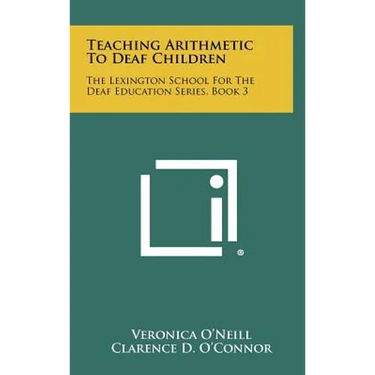 Teaching Arithmetic to Deaf Children: The Lexington School for the Deaf Education Series, Book 3
