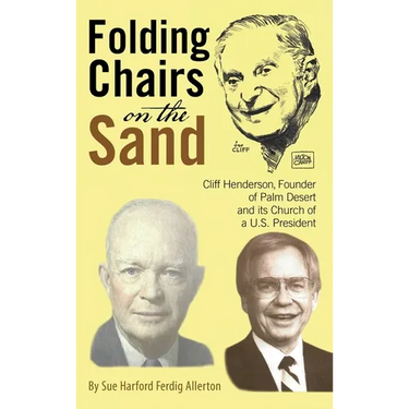 Folding Chairs on the Sand: Cliff Henderson, Founder of Palm Desert and its Church of a U.S. President