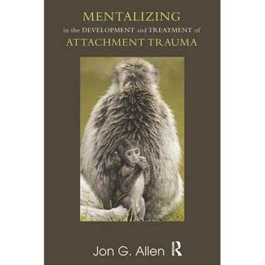 Mentalizing in the Development and Treatment of Attachment Trauma