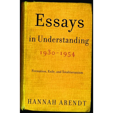 Essays in Understanding, 1930-1954: Formation, Exile, and Totalitarianism